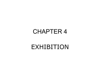 CHAPTER 4
EXHIBITION
 