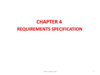 CHAPTER 4
REQUIREMENTS SPECIFICATION
Lalise D.SWEG 2021 1
 