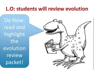 Do Now:
read and
highlight
   the
evolution
 review
 packet!
 