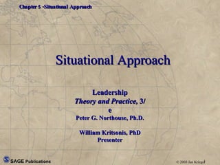 Situational Approach Leadership Theory and Practice,  3/e Peter G. Northouse, Ph.D. William Kritsonis, PhD Presenter 