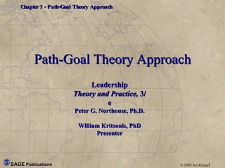 Path-Goal Theory Approach Leadership Theory and Practice,  3/e Peter G. Northouse, Ph.D. William Kritsonis, PhD Presenter 