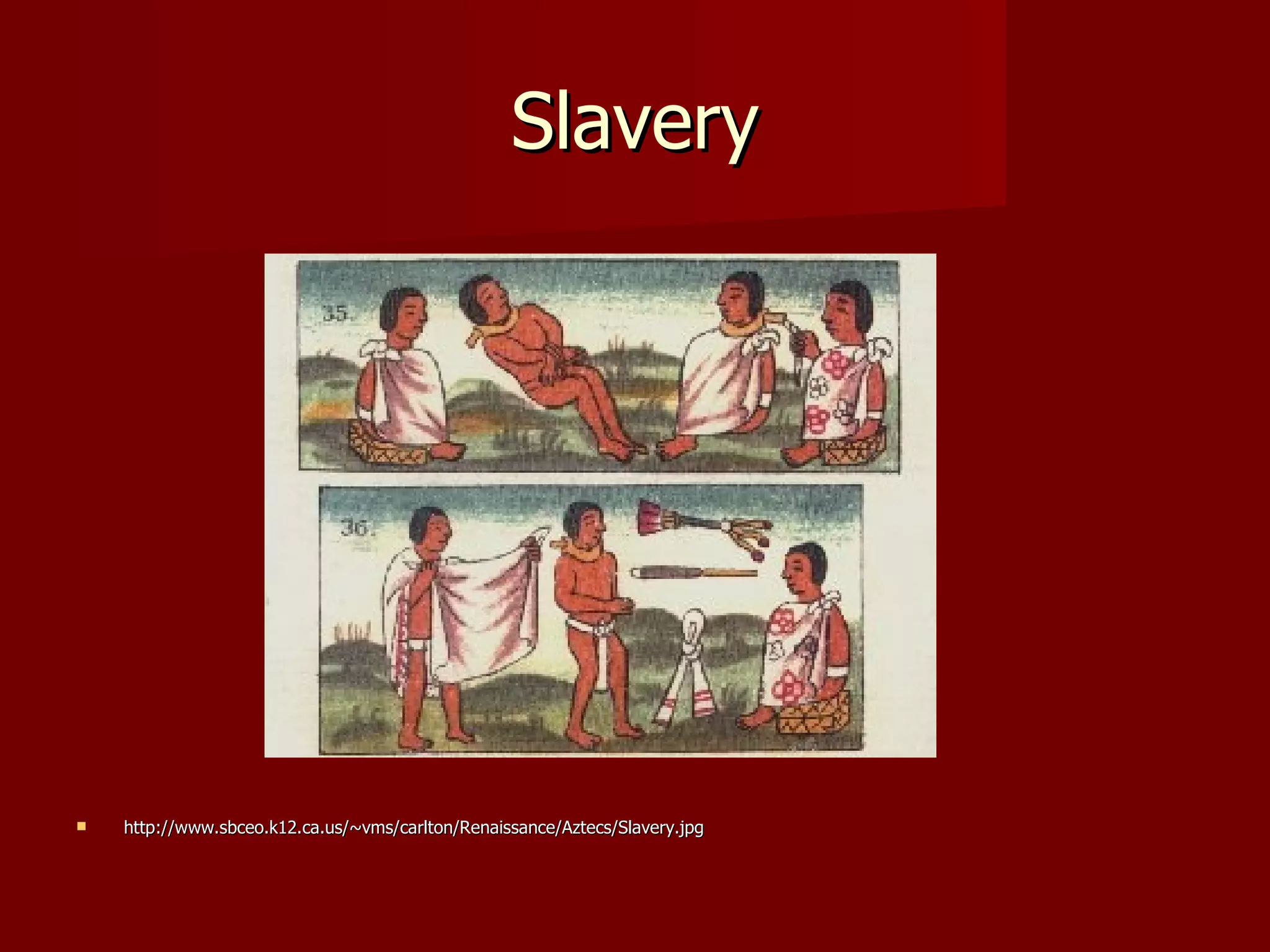 Slavery




   http://www.sbceo.k12.ca.us/~vms/carlton/Renaissance/Aztecs/Slavery.jpg
 