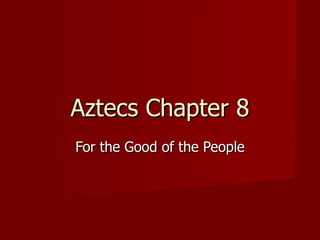 Aztecs Chapter 8
For the Good of the People
 