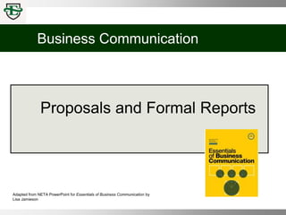 Business Communication
Adapted from NETA PowerPoint for Essentials of Business Communication by
Lisa Jamieson
Proposals and Formal Reports
 