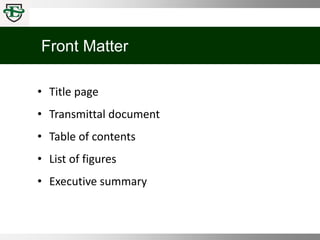Front Matter
• Title page
• Transmittal document
• Table of contents
• List of figures
• Executive summary
 