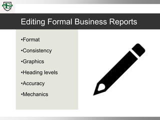 Editing Formal Business Reports
•Format
•Consistency
•Graphics
•Heading levels
•Accuracy
•Mechanics
 