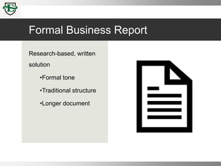 Formal Business Report
Research-based, written
solution
•Formal tone
•Traditional structure
•Longer document
 