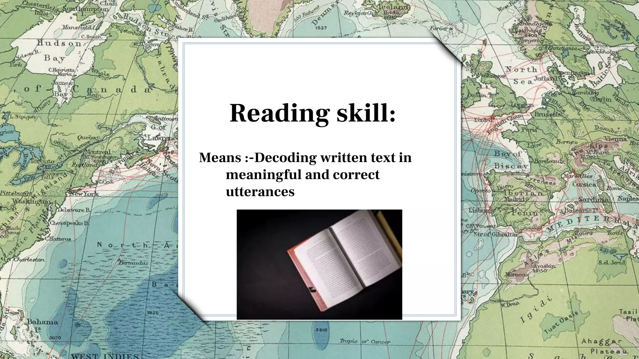 Reading skill:
Means :-Decoding written text in
meaningful and correct
utterances
 