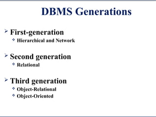 DBMS Generations
 First-generation
 Hierarchical and Network
 Second generation
 Relational
 Third generation
 Object-Relational
 Object-Oriented
 