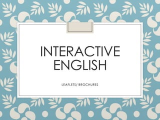 INTERACTIVE
ENGLISH
LEAFLETS/ BROCHURES
 
