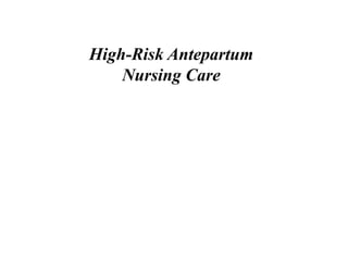 High-Risk Antepartum
Nursing Care
 