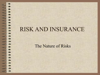 RISK AND INSURANCE

    The Nature of Risks
 