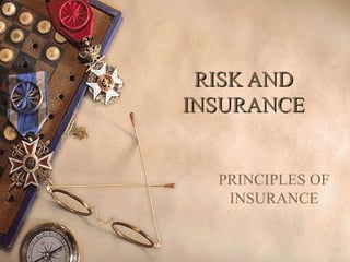 RISK ANDRISK AND
INSURANCEINSURANCE
PRINCIPLES OF
INSURANCE
 