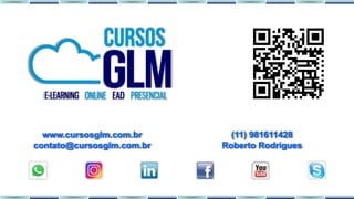www.cursosglm.com.br
contato@cursosglm.com.br
(11) 981611428
Roberto Rodrigues
 