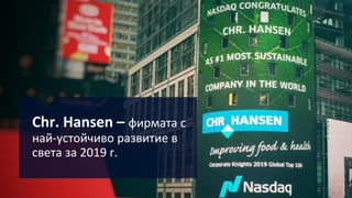 © 2018 Chr. Hansen A/S. All rights reserved.
Chr. Hansen – фирмата с
най-устойчиво развитие в
света за 2019 г.
 