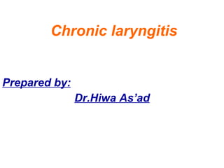 Chronic laryngitis Prepared by: Dr.Hiwa As’ad 