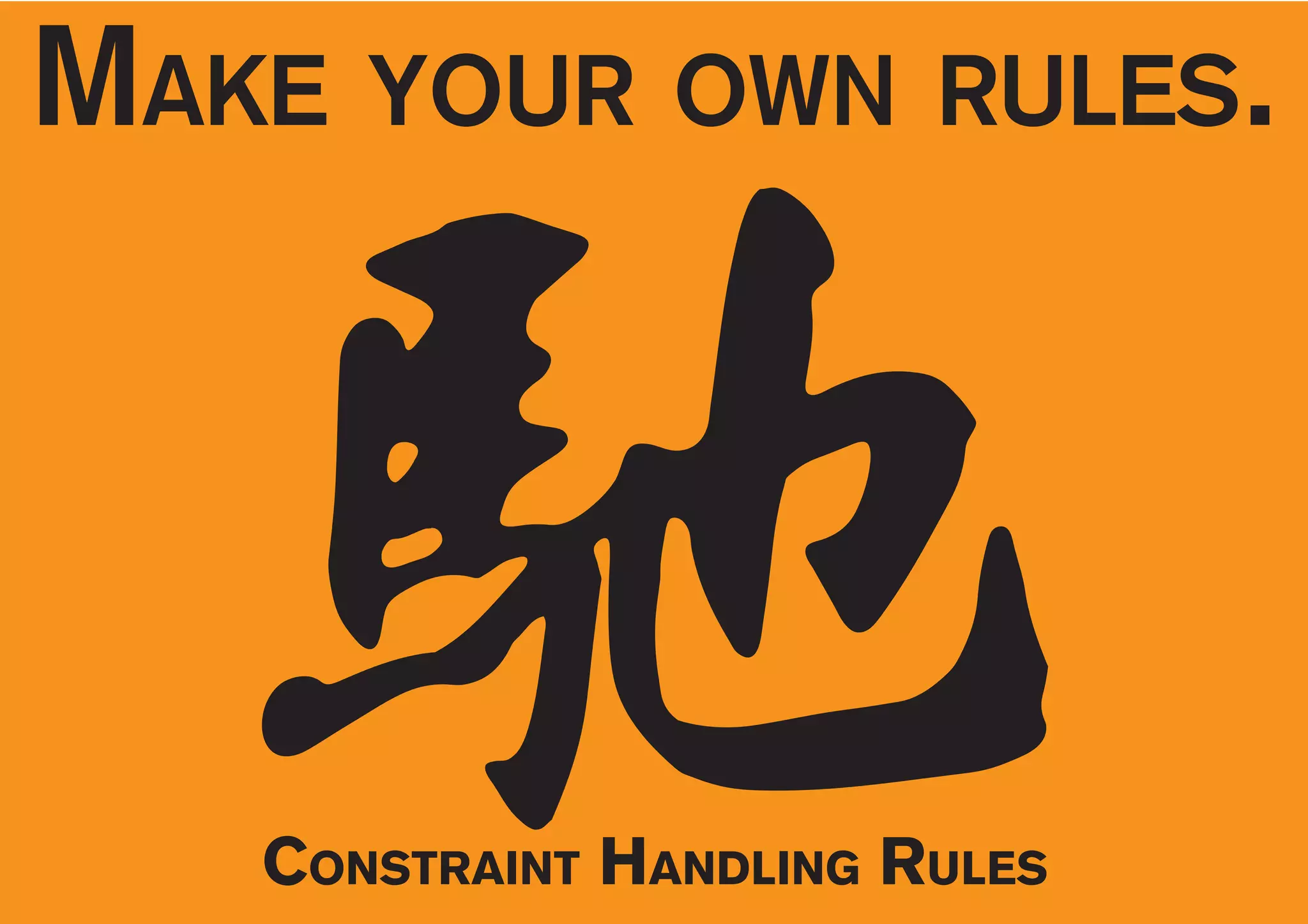 MAKE YOUR OWN RULES.
CONSTRAINT HANDLING RULES
 