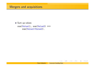 Mergers and acquisitions
Sum up values:
sum(Value1), sum(Value2) <=>
sum(Value1+Value2).
Thom Fr¨uhwirth Constraint Handling Rules
 