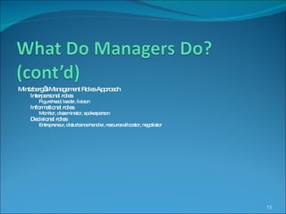 Mintzberg’s Management Roles Approach  Interpersonal roles Figurehead, leader, liaison Informational roles Monitor, disseminator, spokesperson Decisional roles Entrepreneur, disturbance handler, resource allocator, negotiator 