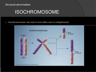 Structural abnormalities
ISOCHROMOSOME
 