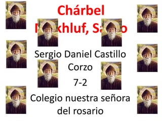 Chárbel
Makhluf, Santo
 Sergio Daniel Castillo
         Corzo
          7-2
Colegio nuestra señora
      del rosario
 