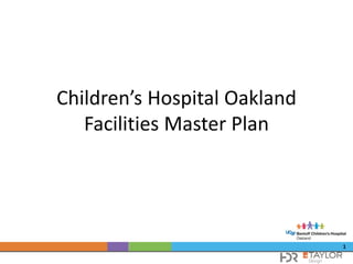 1
Children’s Hospital Oakland
Facilities Master Plan
 
