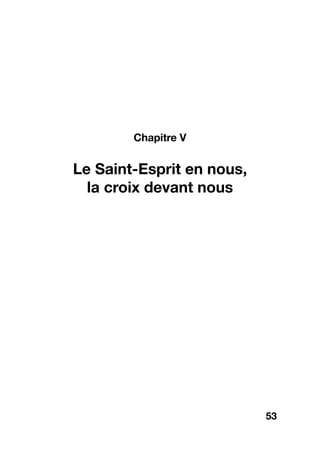 53
Chapitre V
Le Saint-Esprit en nous,
la croix devant nous
 