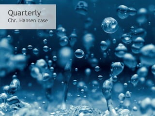 Quarterly
Chr. Hansen case
 