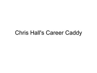 Chris Hall's Career Caddy 
