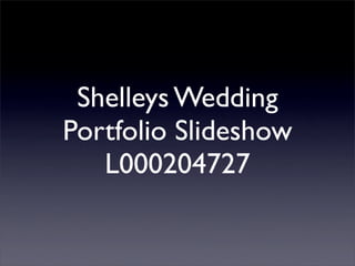 Shelleys Wedding
Portfolio Slideshow
   L000204727
 