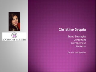 Christine Syquia
Brand Strategist
Consultant
Entrepreneur
Marketer
for art and fashion
 
