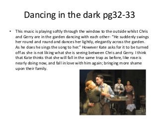 Dancing in the dark pg32-33
• This music is playing softly through the window to the outside whilst Chris
and Gerry are in...