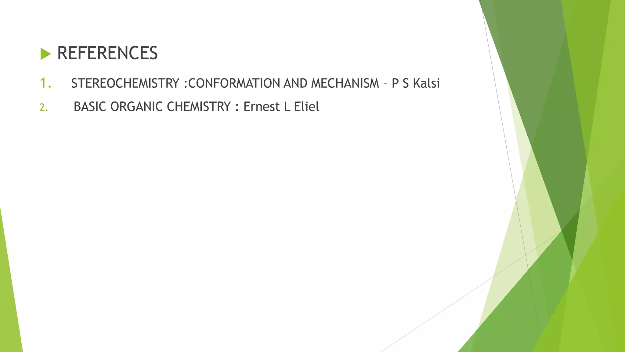  REFERENCES
1. STEREOCHEMISTRY :CONFORMATION AND MECHANISM – P S Kalsi
2. BASIC ORGANIC CHEMISTRY : Ernest L Eliel
 