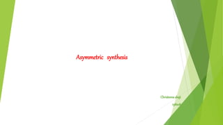 Asymmetric synthesis
Christeenashaji
198208
 