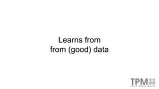 Learns from
from (good) data
 