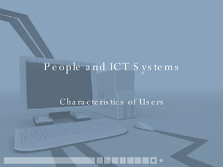 People and ICT Systems Characteristics of Users 