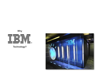 Why




     Technology?




38                 © 2012 IBM Corporation
 