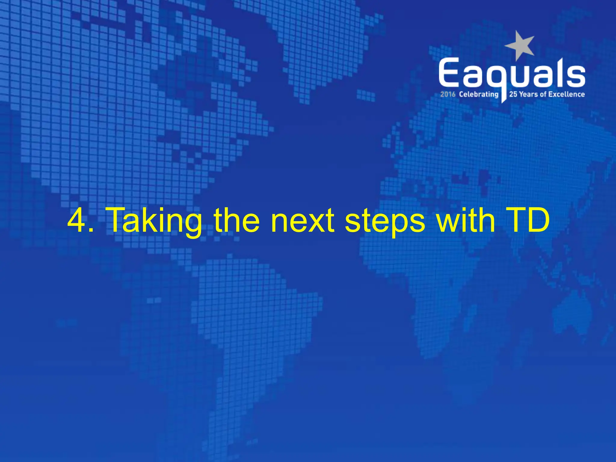 4. Taking the next steps with TD
 