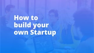 How to
build your
own Startup
 