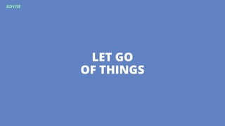 LET GO
OF THINGS
ADVISE
 