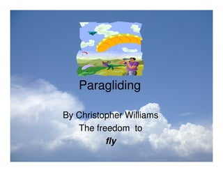 Paragliding

By Christopher Williams
   The freedom to
          fly
 