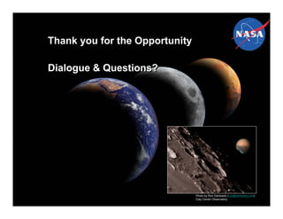 Thank you for the Opportunity

Dialogue & Questions?




                                Photo by Ron Dantowitz (ron@dantowitz.com)
                                Clay Center Observatory
                                                                   February 2008   16
 