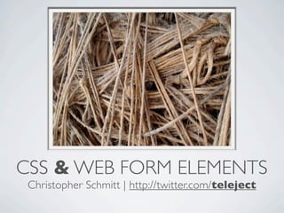 CSS & WEB FORM ELEMENTS
 Christopher Schmitt | http://twitter.com/teleject
 