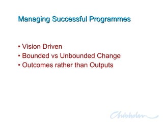 Managing Successful Programmes Vision Driven  Bounded vs Unbounded Change Outcomes rather than Outputs 