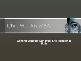 Chris Wortley MBA General Manager with Multi Site leadership Skills 