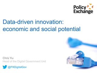 Data-driven innovation:
economic and social potential
Chris Yiu
Head of the Digital Government Unit
@PXDigitalGov
 
