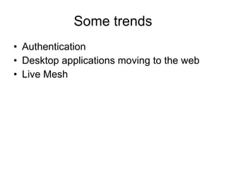 Some trends Authentication Desktop applications moving to the web Live Mesh