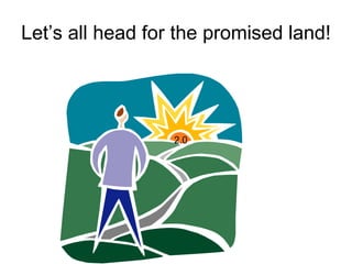 Let’s all head for the promised land! 2.0