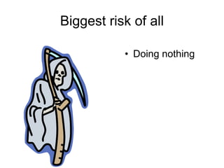 Biggest risk of all Doing nothing