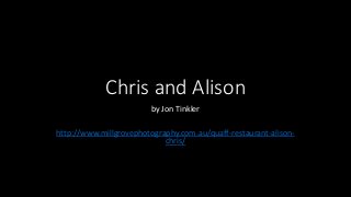 Chris and Alison
by Jon Tinkler
http://www.millgrovephotography.com.au/quaff-restaurant-alison-
chris/
 